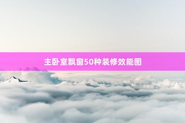 主卧室飘窗50种装修效能图