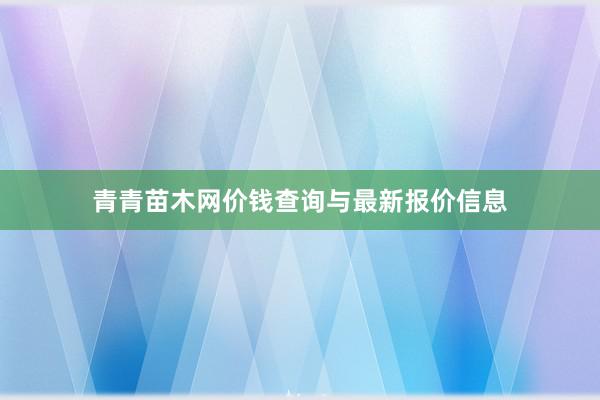 青青苗木网价钱查询与最新报价信息