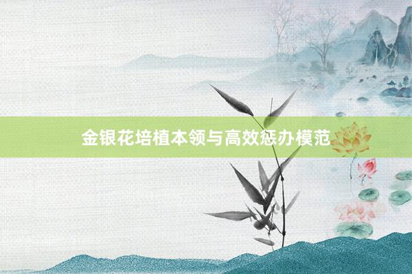 金银花培植本领与高效惩办模范